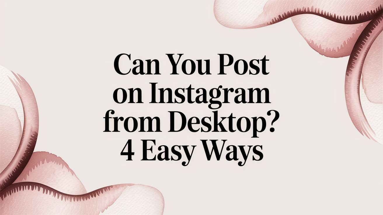 Can You Post on Instagram from Desktop? Yes, Here's How (2026)
