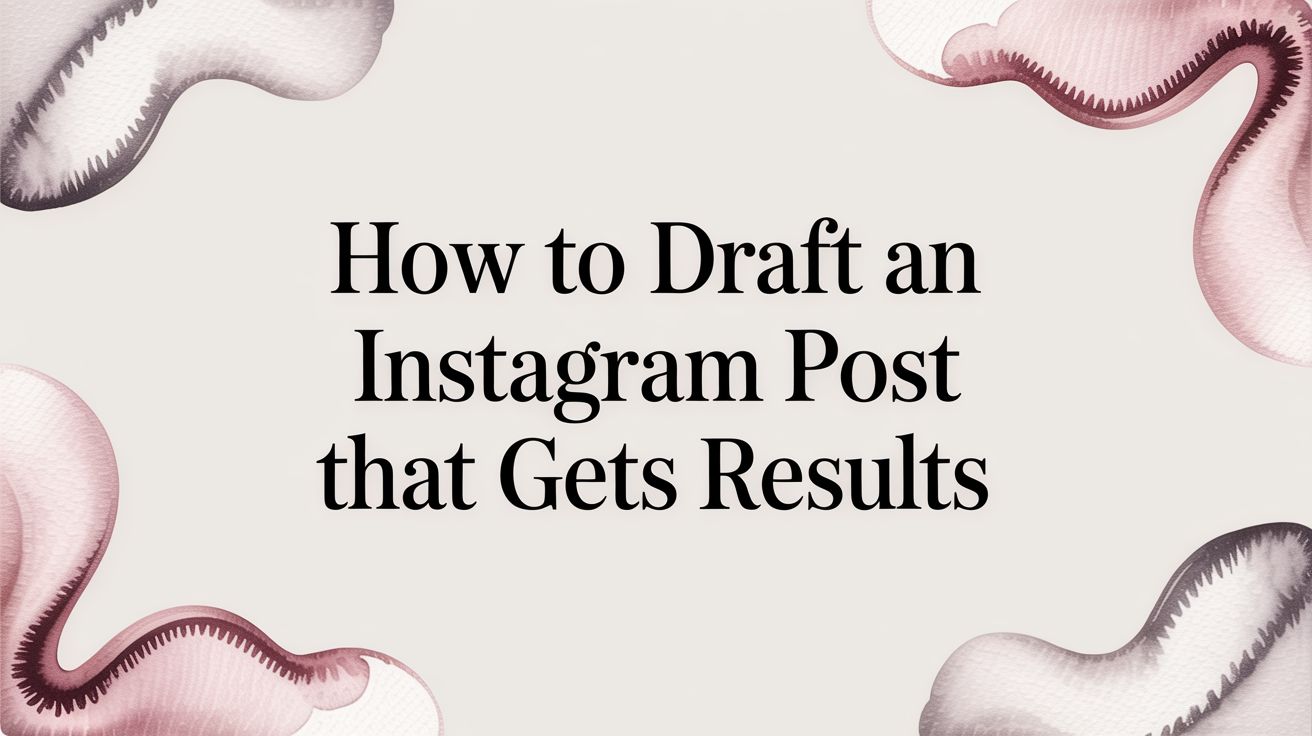 How to Draft an Instagram Post That Gets Results (2026)